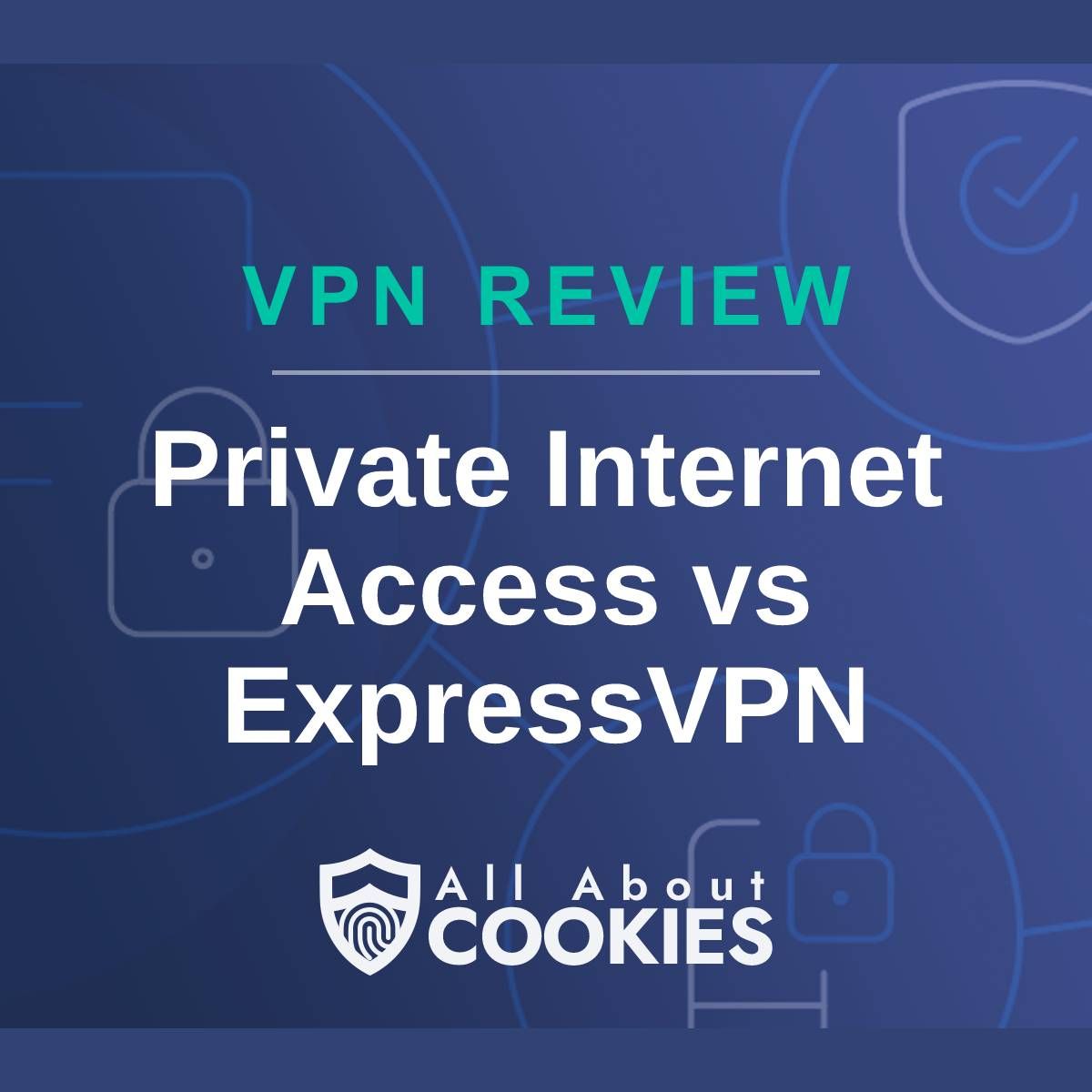 A blue background with images of locks and shields with the text &quot;VPN Review Private Internet Access vs ExpressVPN&quot; and the All About Cookies logo. 