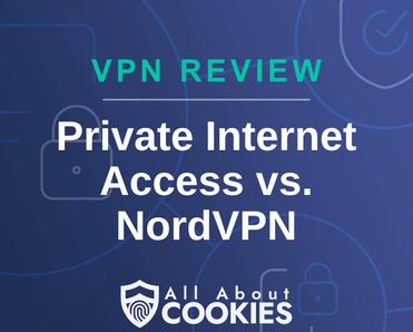 A blue background with images of locks and shields with the text &quot;VPN Review Private Internet Access vs. NordVPN&quot; and the All About Cookies logo. 