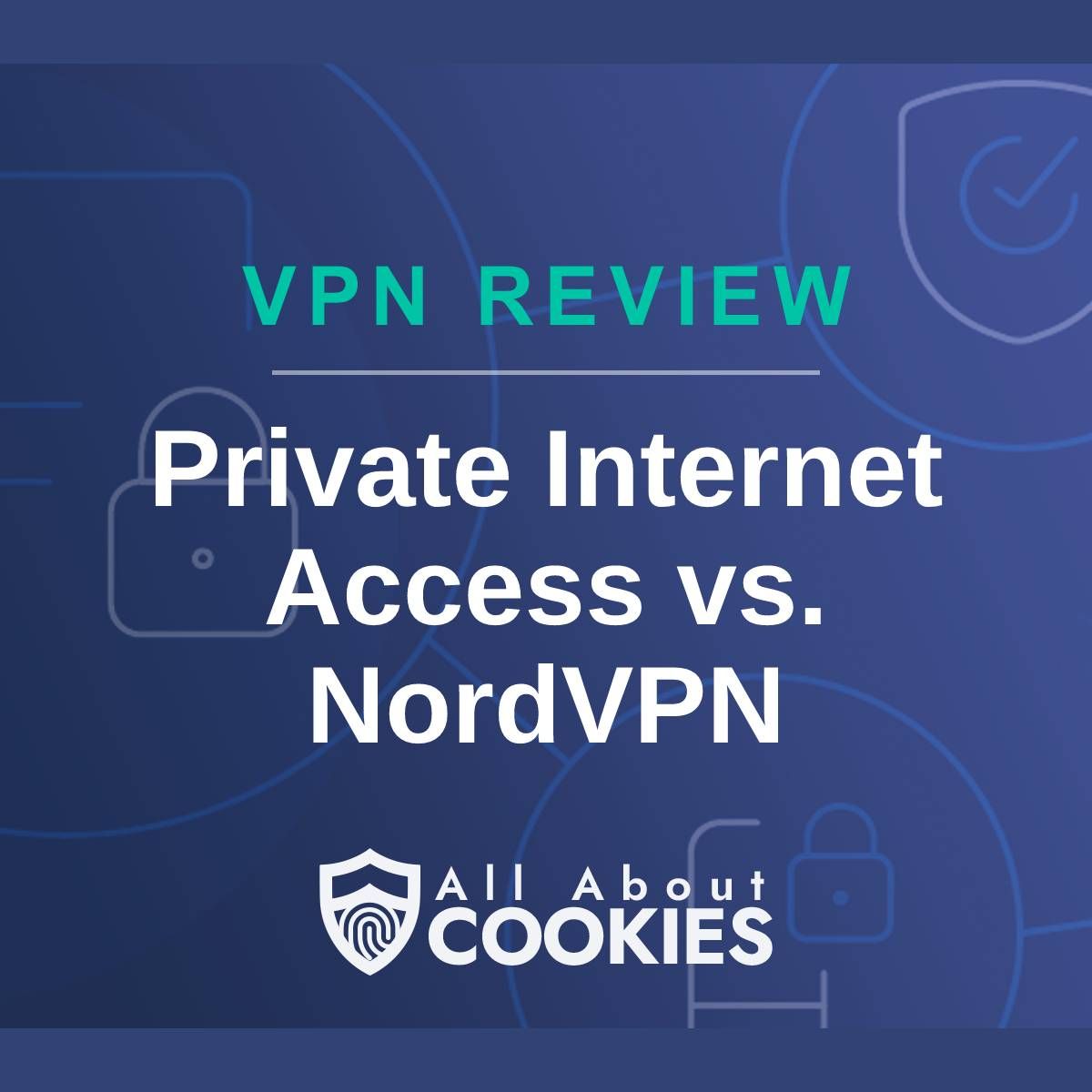 A blue background with images of locks and shields with the text &quot;VPN Review Private Internet Access vs. NordVPN&quot; and the All About Cookies logo. 