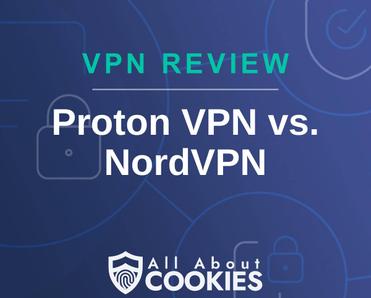 A blue background with images of locks and shields with the text &quot;VPN ReviewProton VPN vs. NordVPN&quot; and the All About Cookies logo. 