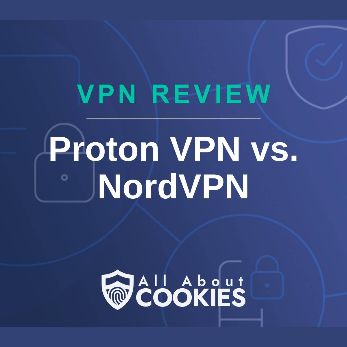 A blue background with images of locks and shields with the text &quot;VPN ReviewProton VPN vs. NordVPN&quot; and the All About Cookies logo. 