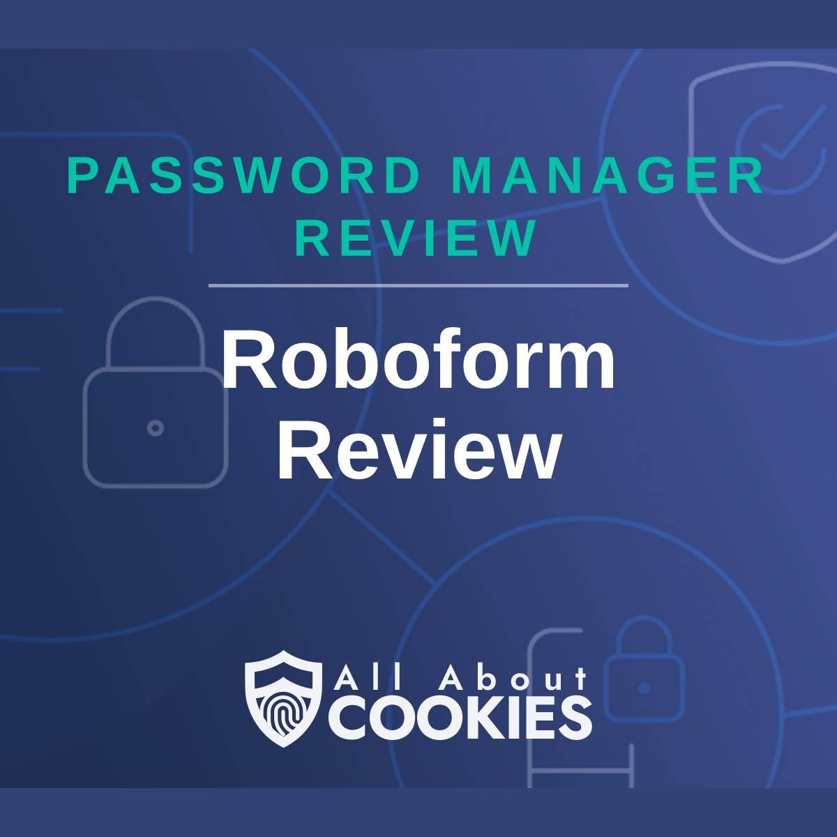 A blue background with images of locks and shields with the text &quot;Password Manager Review Roboform Review&quot; and the All About Cookies logo. 