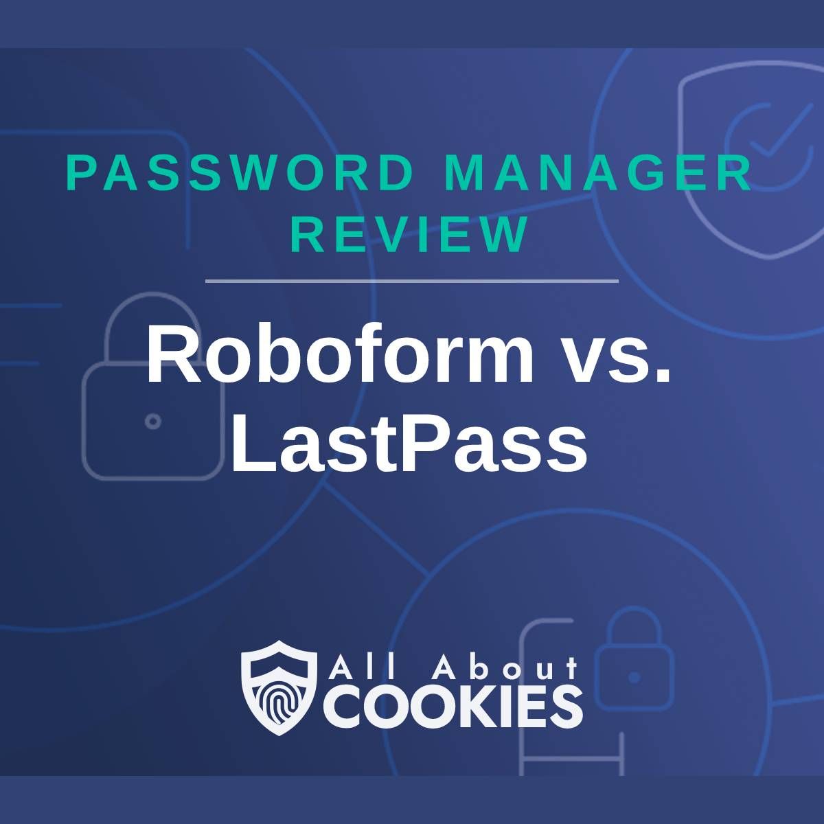 A blue background with images of locks and shields with the text &quot;Password Manager Review Roboform vs. LastPass&quot; and the All About Cookies logo. 