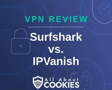 A blue background with images of locks and shields with the text &quot;VPN Review Surfshark vs. IPVanish&quot; and the All About Cookies logo. 