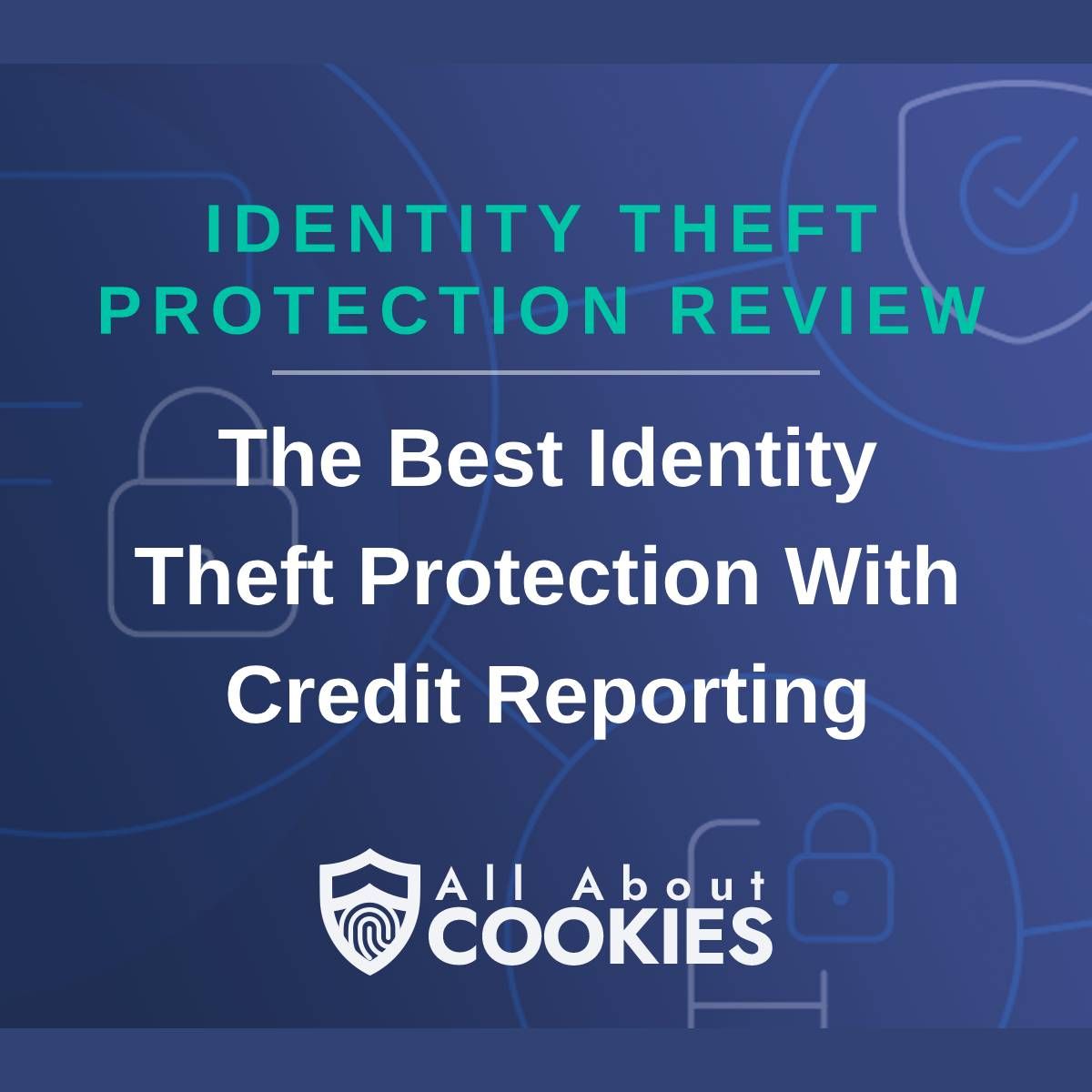 A blue background with images of locks and shields with the text &quot;Identity Theft Protection Review The Best Identity Theft Protection With Credit Monitoring&quot; and the All About Cookies logo. 