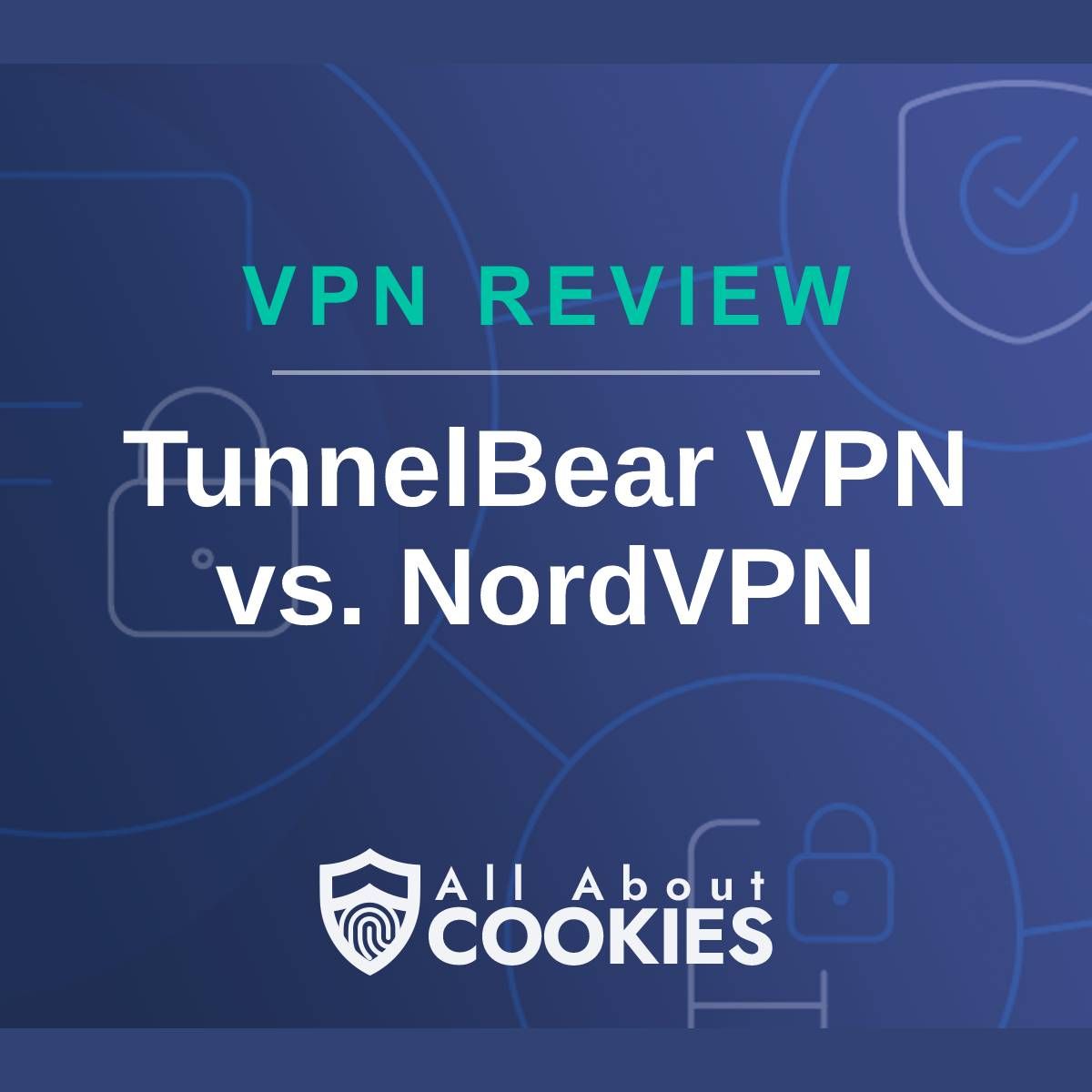 A blue background with images of locks and shields with the text &quot;VPN Review TunnelBear VPN vs. NordVPN&quot; and the All About Cookies logo. 