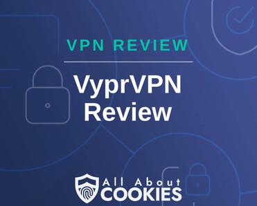 A blue background with images of locks and shields with the text &quot;VPN Review VyprVPN Review&quot; and the All About Cookies logo. 