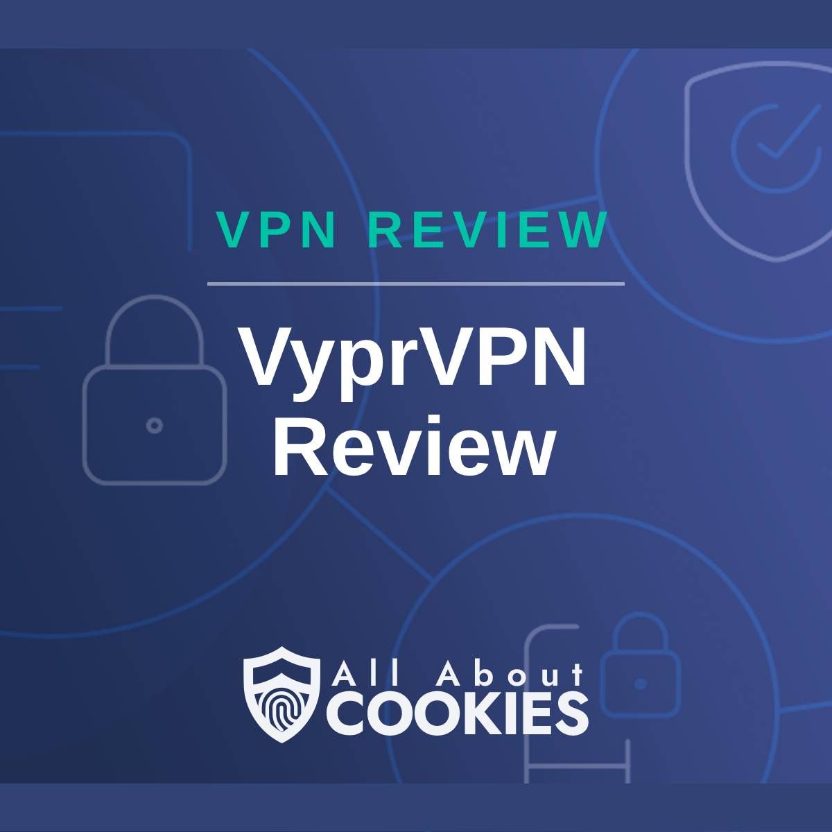 A blue background with images of locks and shields with the text &quot;VPN Review VyprVPN Review&quot; and the All About Cookies logo. 