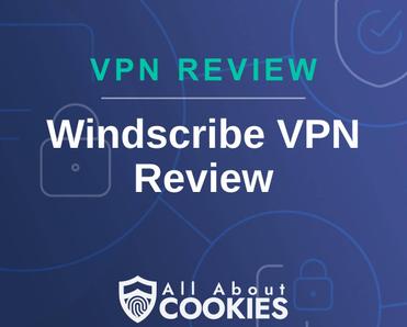 A blue background with images of locks and shields with the text &quot;VPN Review Windscribe VPN Review&quot; and the All About Cookies logo. 