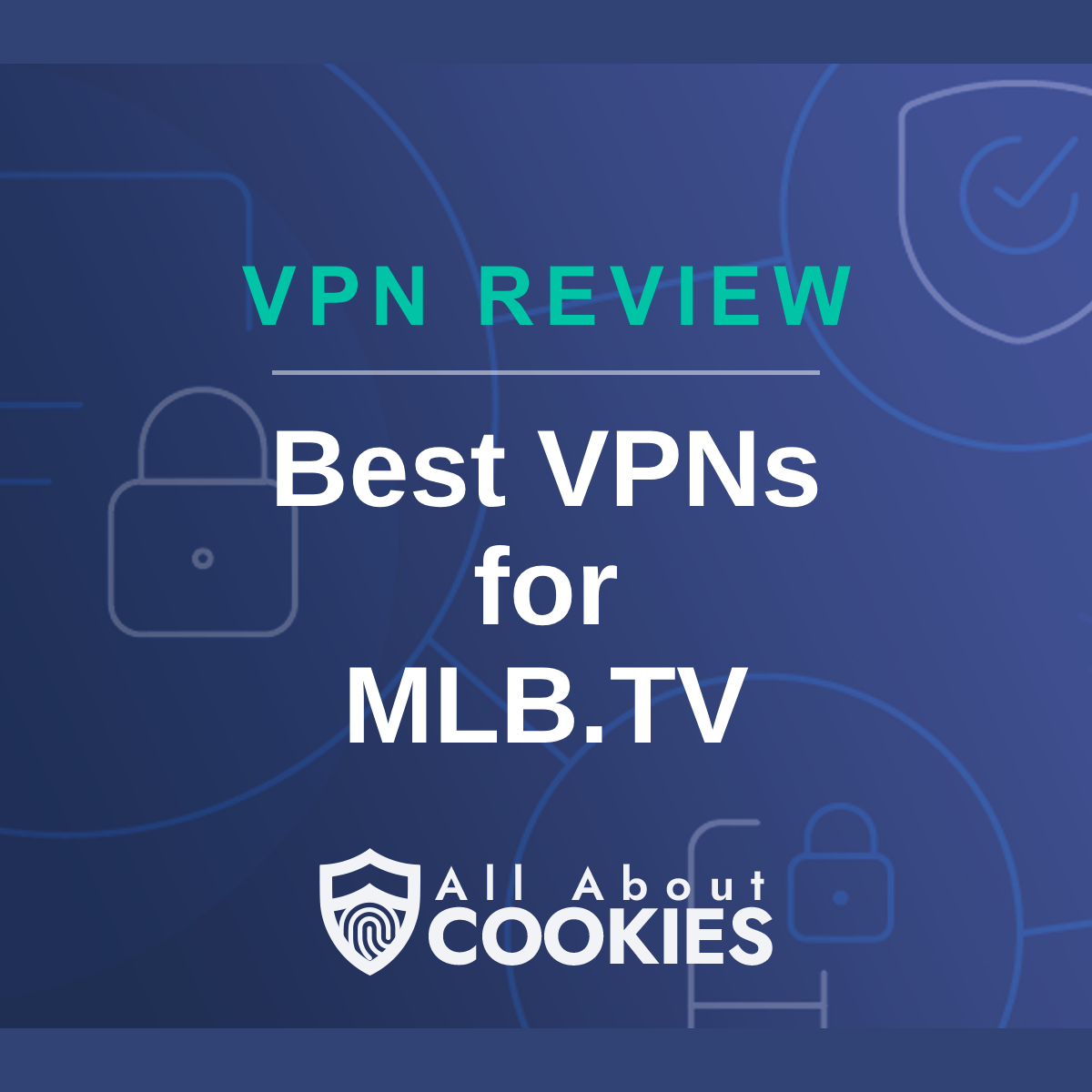 A blue background with images of locks and shields with the text &quot;Best VPNs for MLB.TV&quot; and the All About Cookies logo. 