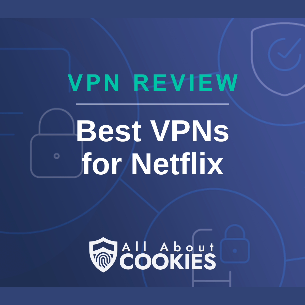 A blue background with images of locks and shields with the text &quot;Best VPNs for Netflix&quot; and the All About Cookies logo. 