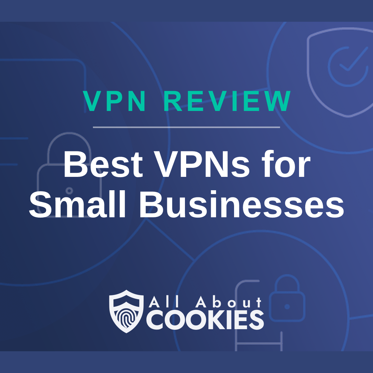 A blue background with images of locks and shields with the text &quot;Best VPNs for Small Businesses&quot; and the All About Cookies logo. 