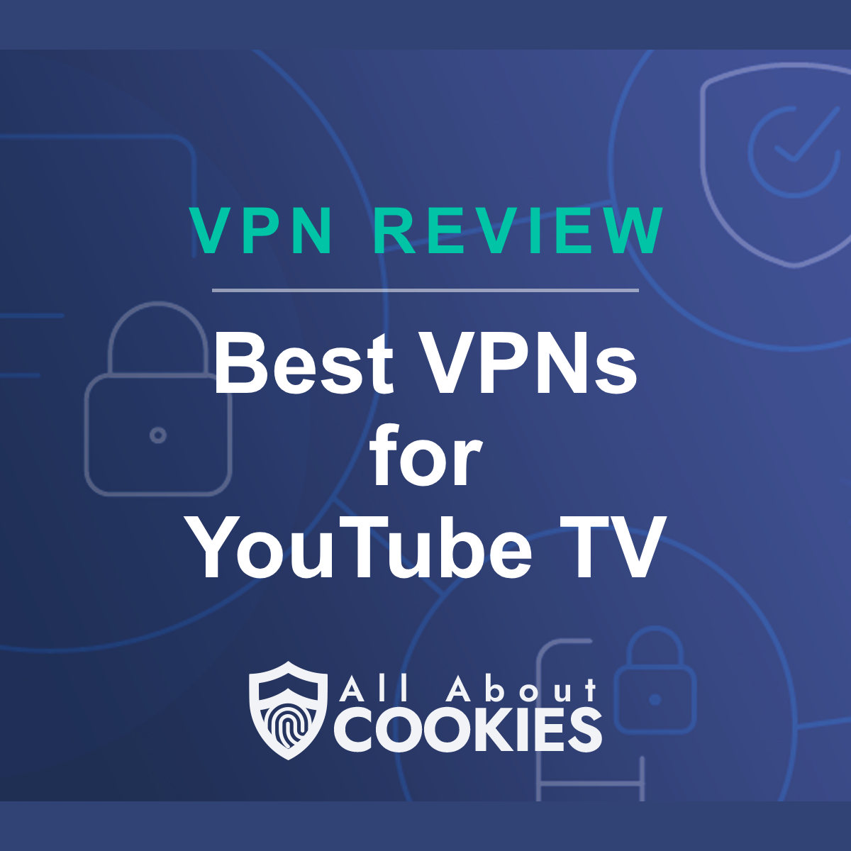 A blue background with images of locks and shields with the text &quot;Best VPNs for YouTube TV&quot; and the All About Cookies logo. 