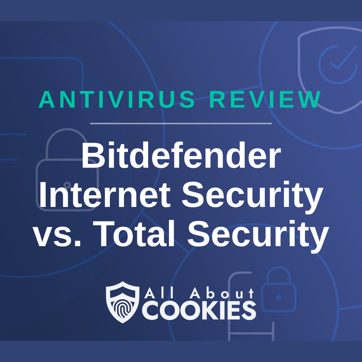 A blue background with images of locks and shields with the text &quot;Bitdefender Internet Security vs Total Security&quot; and the All About Cookies logo. 