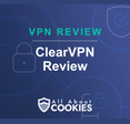 A blue background with images of locks and shields with the text &quot;ClearVPN Review&quot; and the All About Cookies logo. 