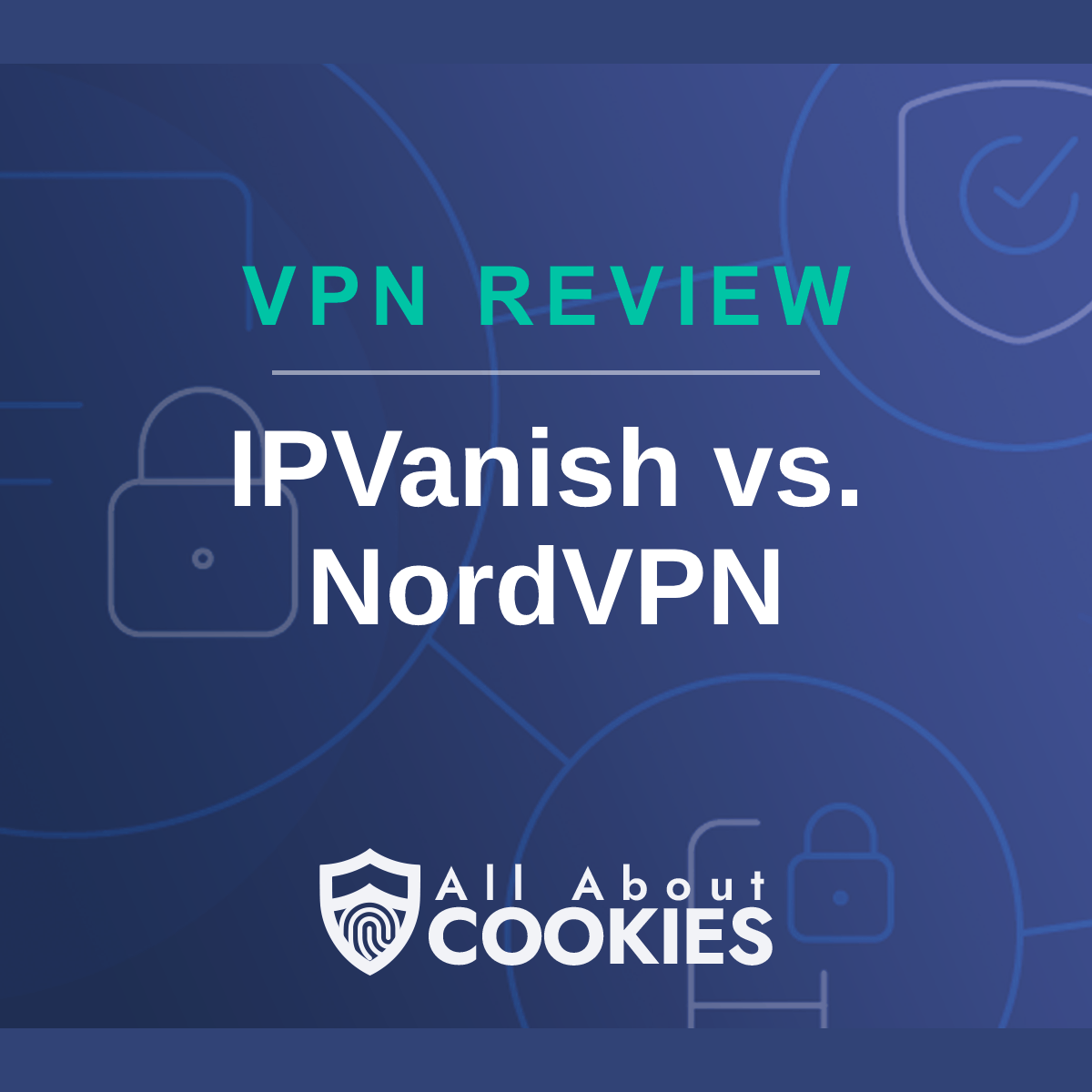 A blue background with images of locks and shields with the text &quot;IPVanish vs. NordVPN&quot; and the All About Cookies logo. 