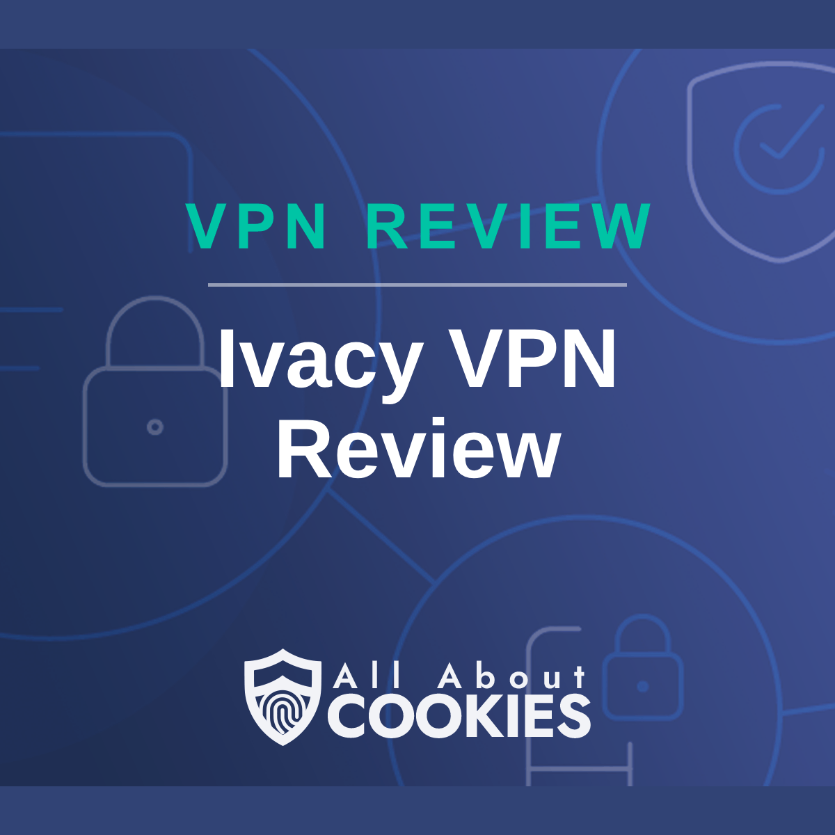 A blue background with images of locks and shields with the text &quot;Ivacy VPN Review&quot; and the All About Cookies logo. 