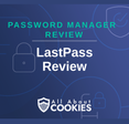 A blue background with images of locks and shields with the text &quot;LastPass Review&quot; and the All About Cookies logo. 