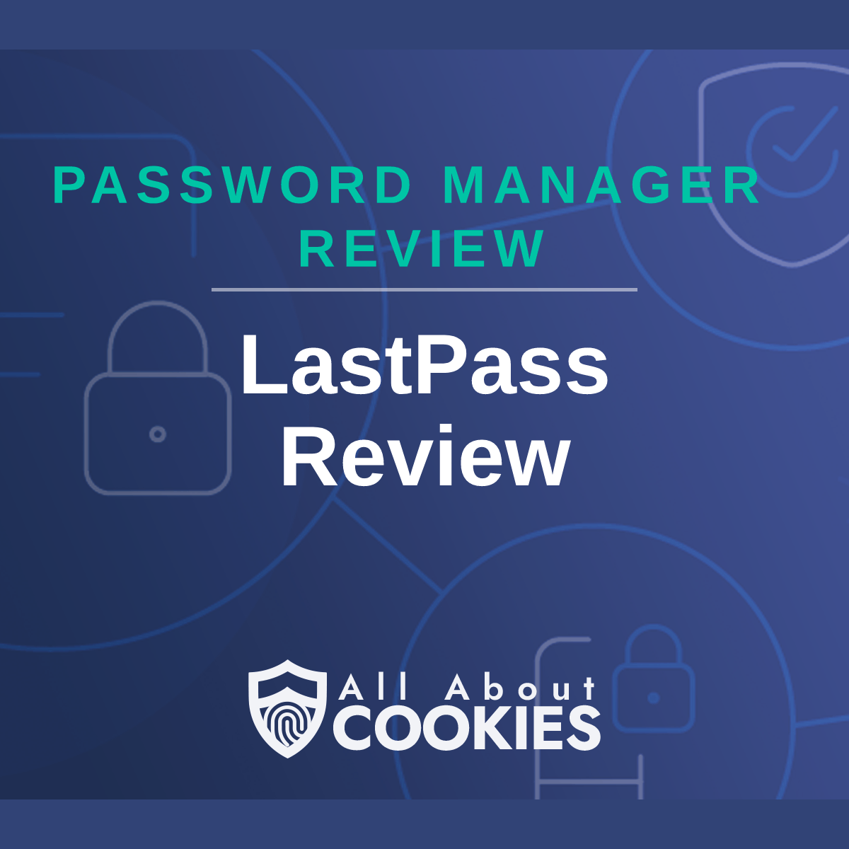 A blue background with images of locks and shields with the text &quot;LastPass Review&quot; and the All About Cookies logo. 