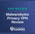 A blue background with images of locks and shields with the text &quot;Malwarebytes Privacy VPN Review&quot; and the All About Cookies logo. 