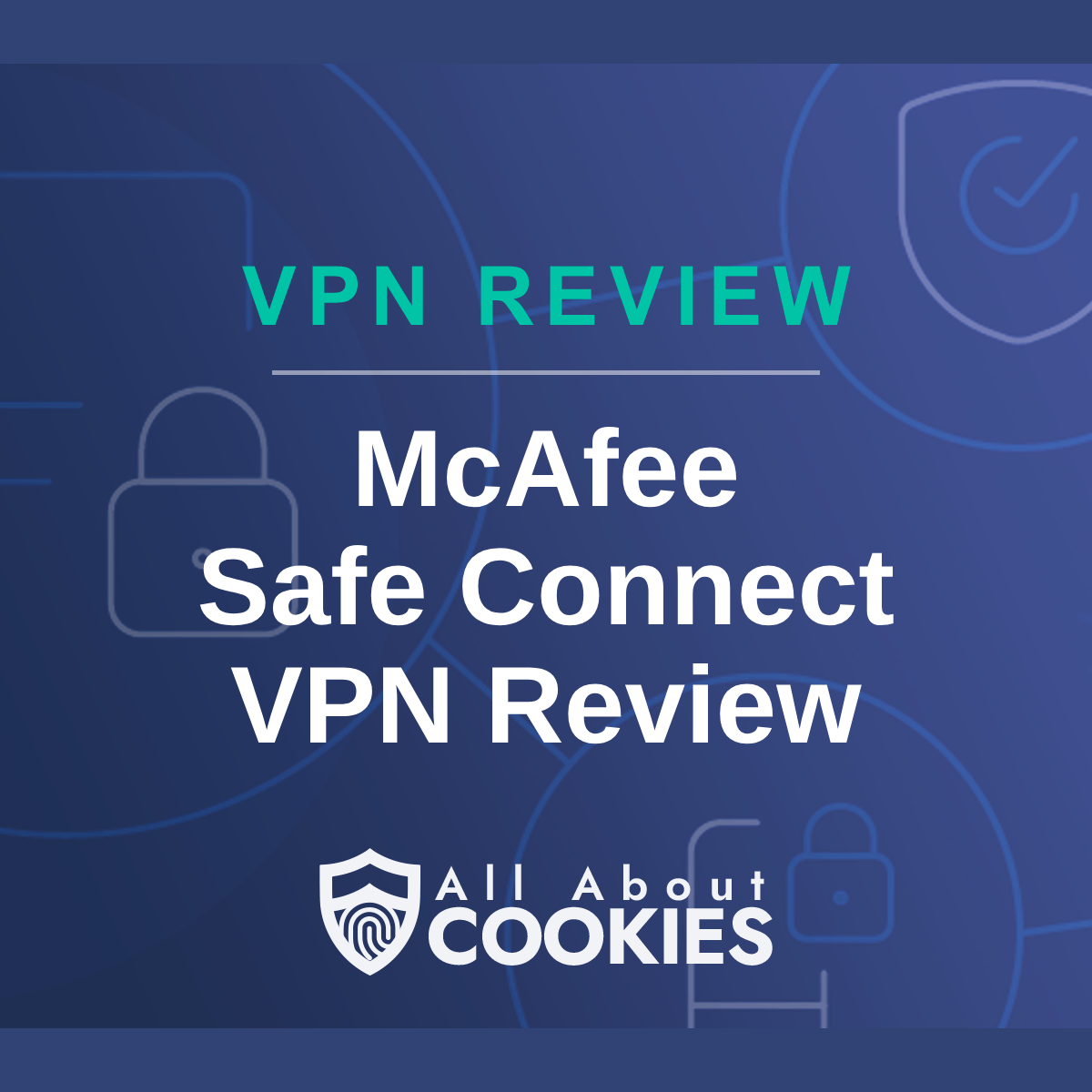 A blue background with images of locks and shields with the text &quot;McAfee Safe Connect VPN Review&quot; and the All About Cookies logo. 