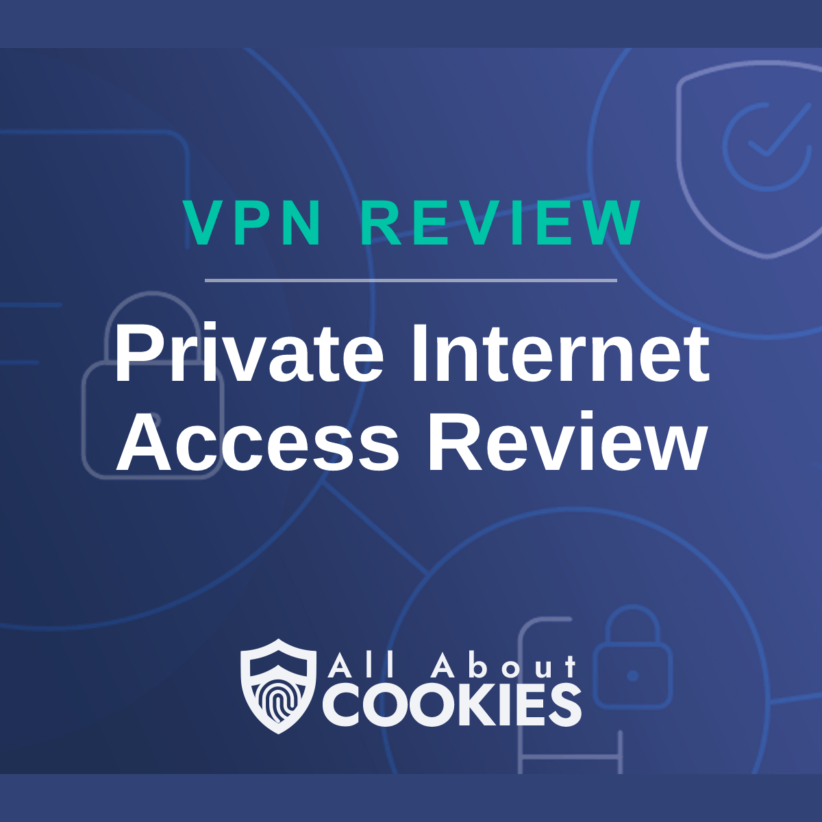 A blue background with images of locks and shields with the text &quot;Private Internet Access Review&quot; and the All About Cookies logo. 