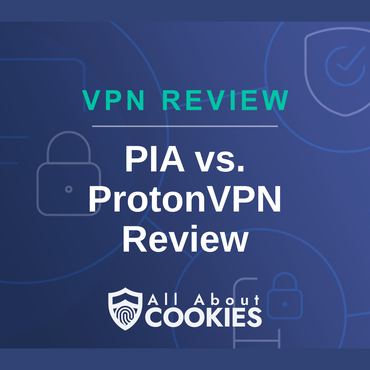 A blue background with images of locks and shields with the text &quot;PIA vs ProtonVPN Review&quot; and the All About Cookies logo. 