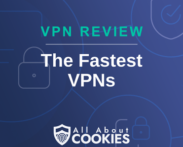 A blue background with images of locks and shields with the text &quot;The Fastest VPNs&quot; and the All About Cookies logo. 