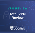 A blue background with images of locks and shields with the text &quot;Total VPN Review&quot; and the All About Cookies logo. 