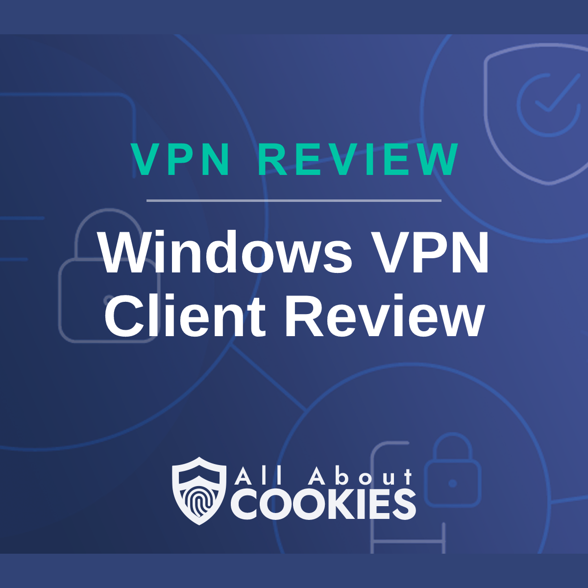 A blue background with images of locks and shields with the text &quot;Windows VPN Client Review&quot; and the All About Cookies logo. 